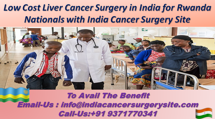 Low Cost Liver Cancer Surgery in India for Rwanda Nationals with India Cancer Surgery Site